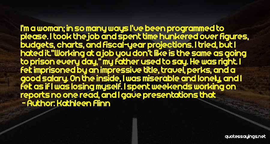 Kathleen Flinn Quotes: I'm A Woman; In So Many Ways I've Been Programmed To Please. I Took The Job And Spent Time Hunkered