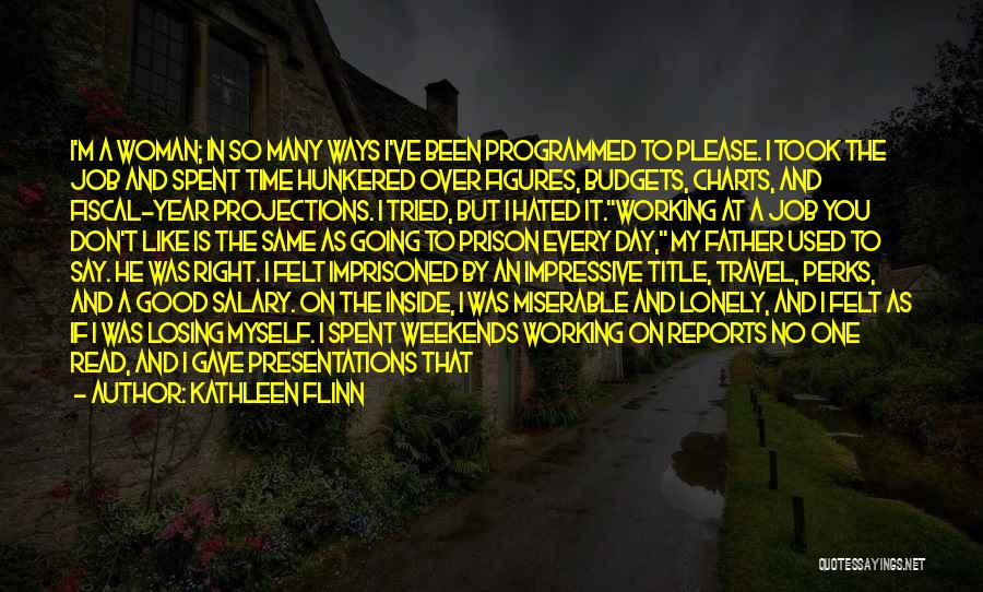 Kathleen Flinn Quotes: I'm A Woman; In So Many Ways I've Been Programmed To Please. I Took The Job And Spent Time Hunkered