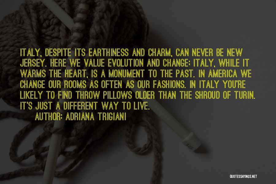 Adriana Trigiani Quotes: Italy, Despite Its Earthiness And Charm, Can Never Be New Jersey. Here We Value Evolution And Change; Italy, While It