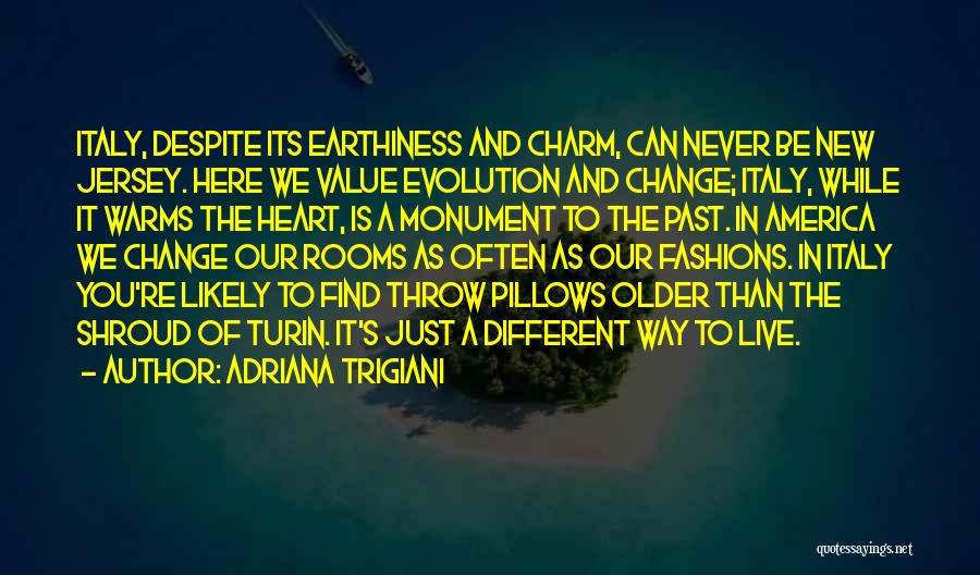 Adriana Trigiani Quotes: Italy, Despite Its Earthiness And Charm, Can Never Be New Jersey. Here We Value Evolution And Change; Italy, While It