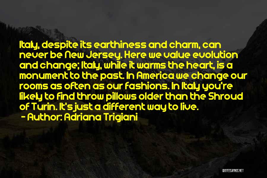 Adriana Trigiani Quotes: Italy, Despite Its Earthiness And Charm, Can Never Be New Jersey. Here We Value Evolution And Change; Italy, While It