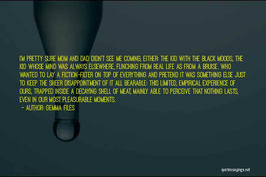 Gemma Files Quotes: I'm Pretty Sure Mom And Dad Didn't See Me Coming, Either: The Kid With The Black Moods, The Kid Whose