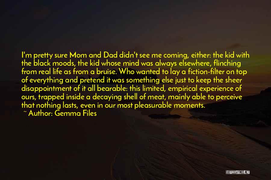 Gemma Files Quotes: I'm Pretty Sure Mom And Dad Didn't See Me Coming, Either: The Kid With The Black Moods, The Kid Whose