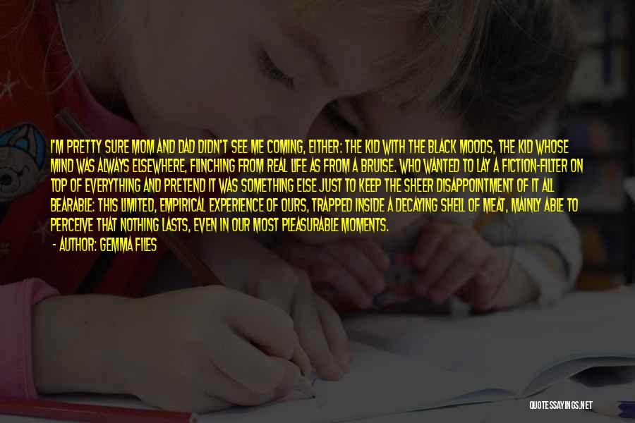 Gemma Files Quotes: I'm Pretty Sure Mom And Dad Didn't See Me Coming, Either: The Kid With The Black Moods, The Kid Whose