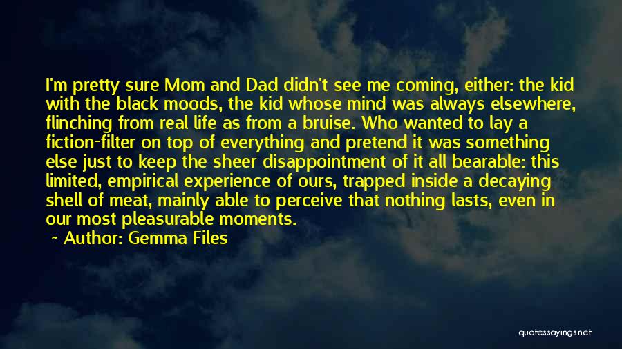 Gemma Files Quotes: I'm Pretty Sure Mom And Dad Didn't See Me Coming, Either: The Kid With The Black Moods, The Kid Whose