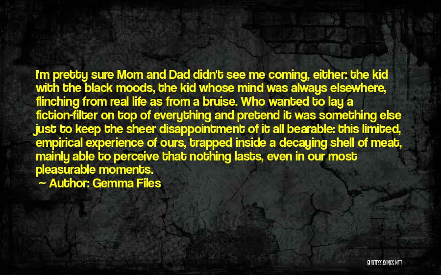 Gemma Files Quotes: I'm Pretty Sure Mom And Dad Didn't See Me Coming, Either: The Kid With The Black Moods, The Kid Whose