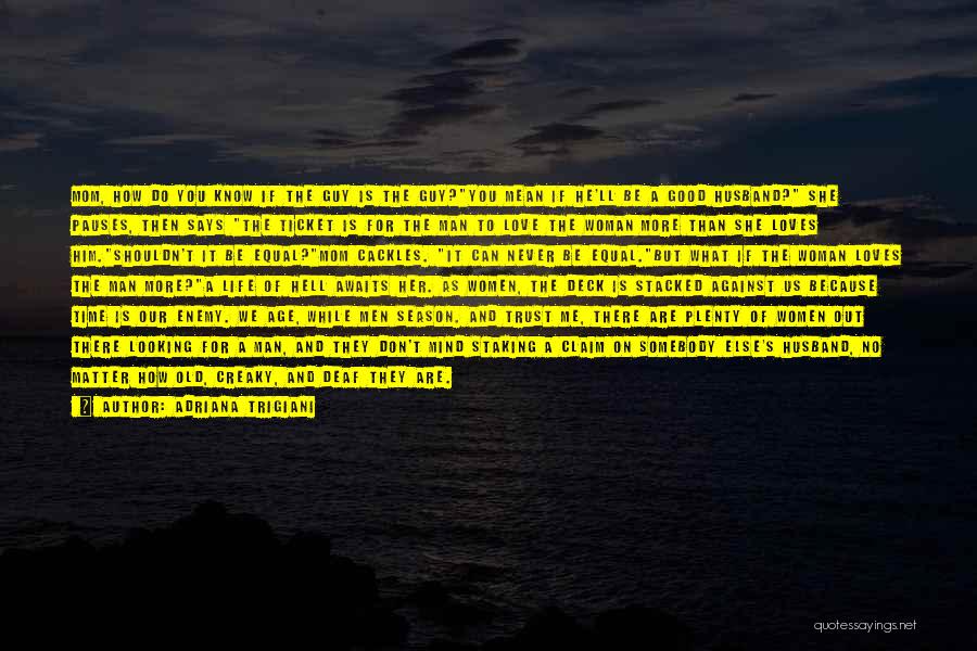 Adriana Trigiani Quotes: Mom, How Do You Know If The Guy Is The Guy?you Mean If He'll Be A Good Husband? She Pauses,