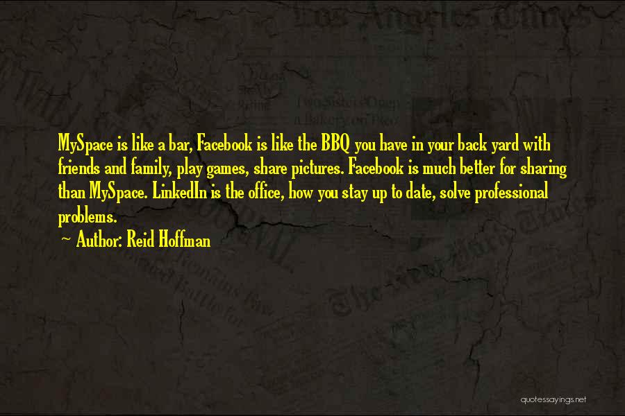 Reid Hoffman Quotes: Myspace Is Like A Bar, Facebook Is Like The Bbq You Have In Your Back Yard With Friends And Family,