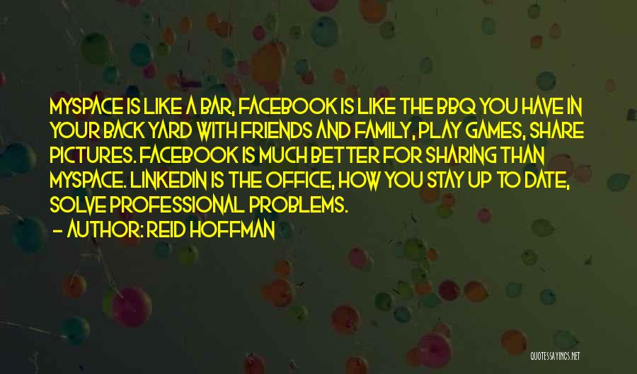 Reid Hoffman Quotes: Myspace Is Like A Bar, Facebook Is Like The Bbq You Have In Your Back Yard With Friends And Family,