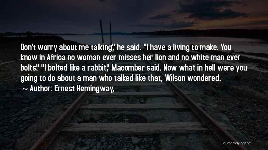 Ernest Hemingway, Quotes: Don't Worry About Me Talking, He Said. I Have A Living To Make. You Know In Africa No Woman Ever