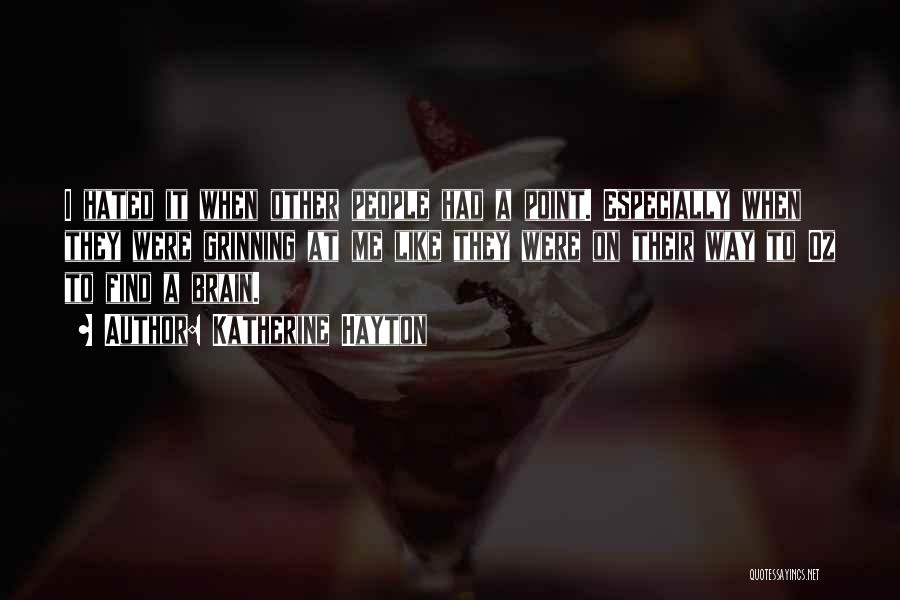 Katherine Hayton Quotes: I Hated It When Other People Had A Point. Especially When They Were Grinning At Me Like They Were On
