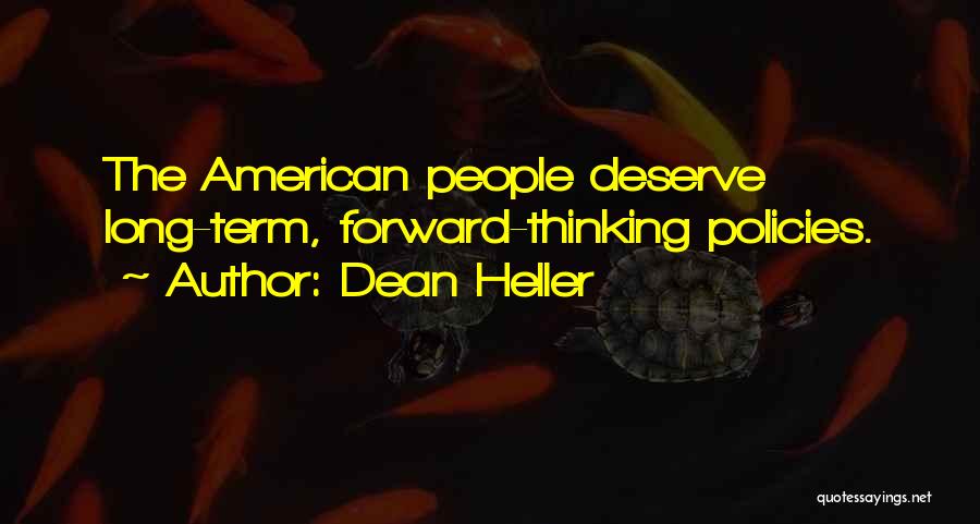 Dean Heller Quotes: The American People Deserve Long-term, Forward-thinking Policies.