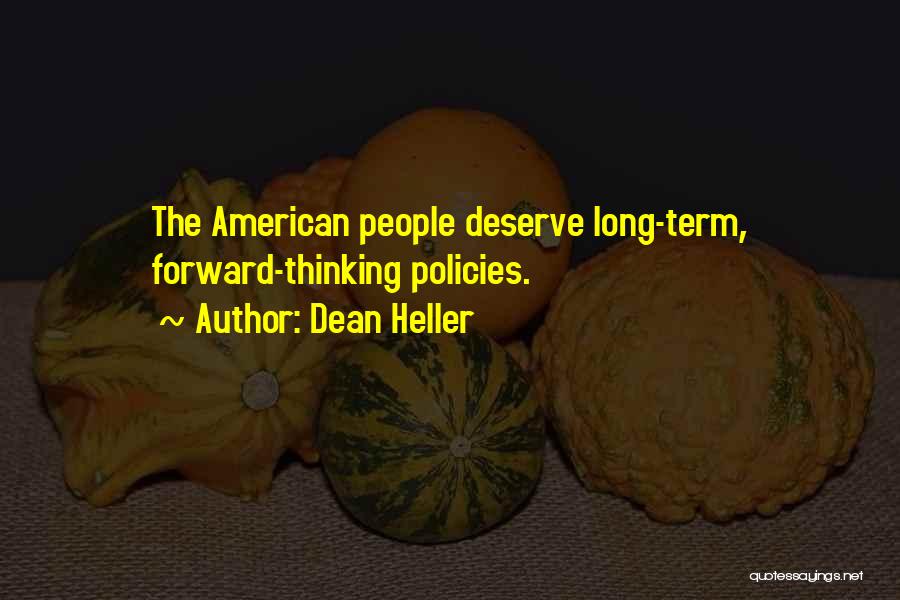 Dean Heller Quotes: The American People Deserve Long-term, Forward-thinking Policies.