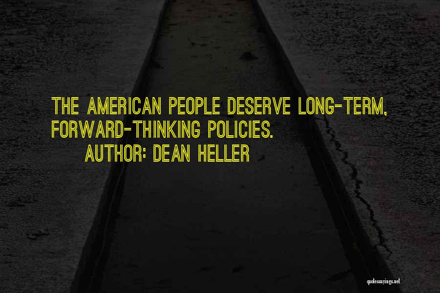 Dean Heller Quotes: The American People Deserve Long-term, Forward-thinking Policies.