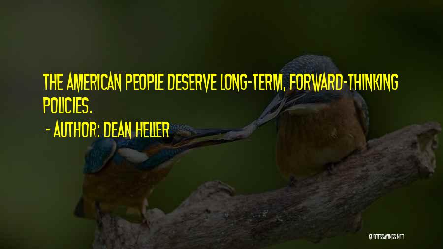 Dean Heller Quotes: The American People Deserve Long-term, Forward-thinking Policies.