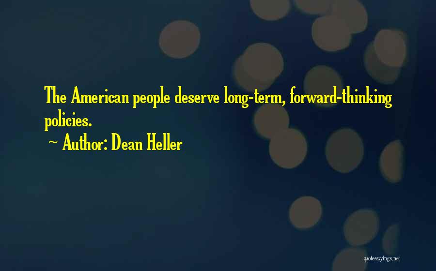 Dean Heller Quotes: The American People Deserve Long-term, Forward-thinking Policies.