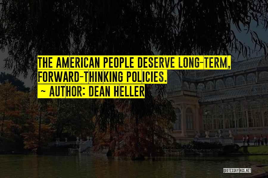 Dean Heller Quotes: The American People Deserve Long-term, Forward-thinking Policies.