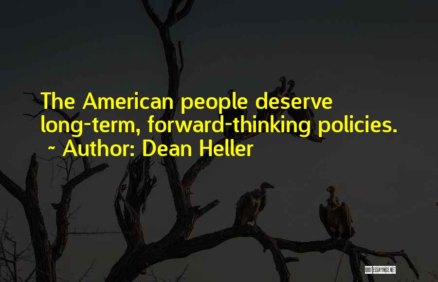 Dean Heller Quotes: The American People Deserve Long-term, Forward-thinking Policies.