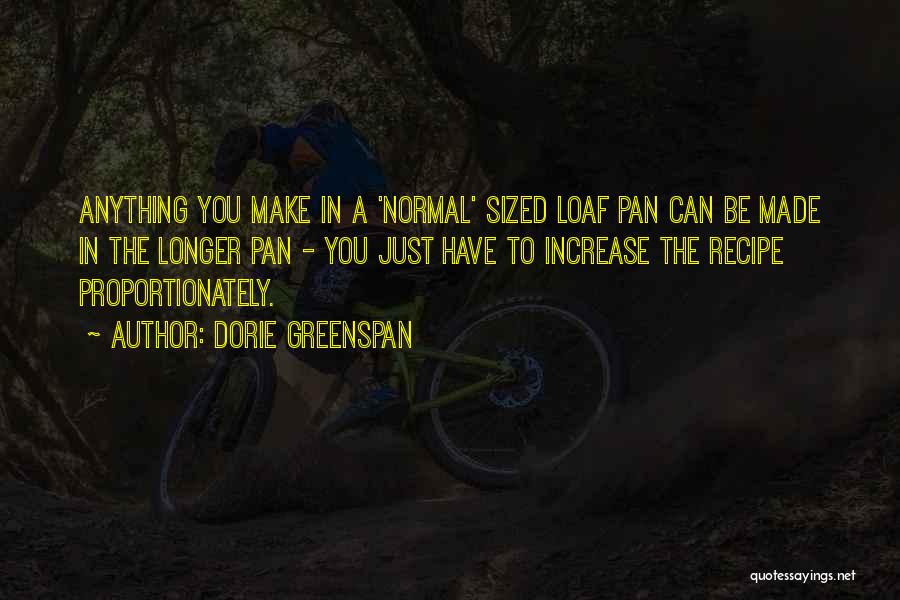 Dorie Greenspan Quotes: Anything You Make In A 'normal' Sized Loaf Pan Can Be Made In The Longer Pan - You Just Have