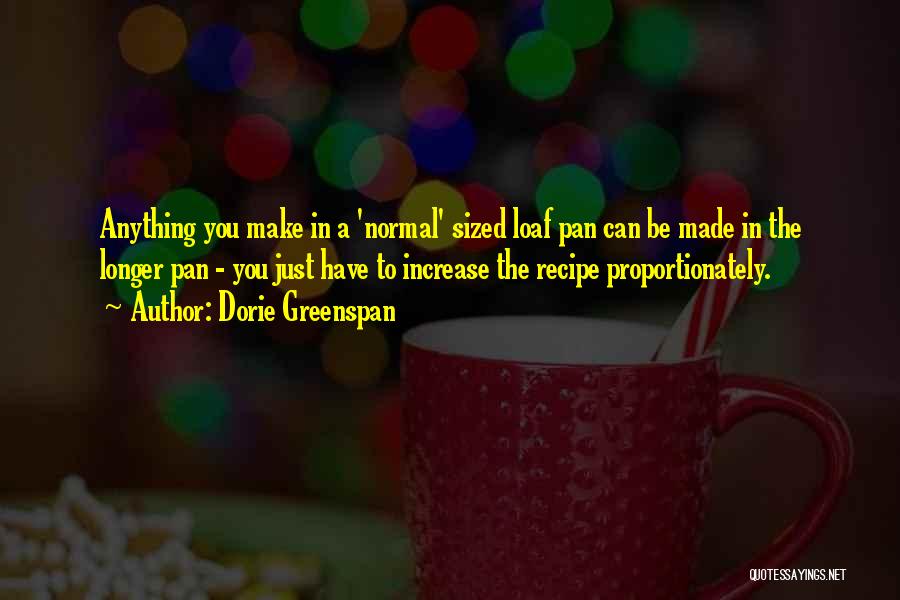 Dorie Greenspan Quotes: Anything You Make In A 'normal' Sized Loaf Pan Can Be Made In The Longer Pan - You Just Have