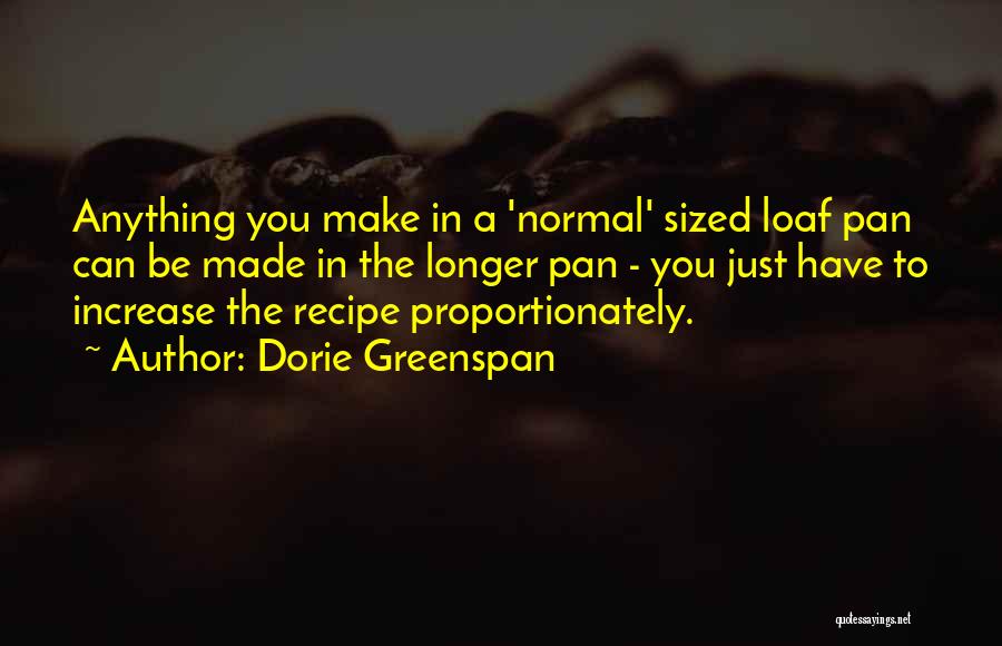 Dorie Greenspan Quotes: Anything You Make In A 'normal' Sized Loaf Pan Can Be Made In The Longer Pan - You Just Have