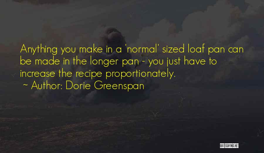 Dorie Greenspan Quotes: Anything You Make In A 'normal' Sized Loaf Pan Can Be Made In The Longer Pan - You Just Have
