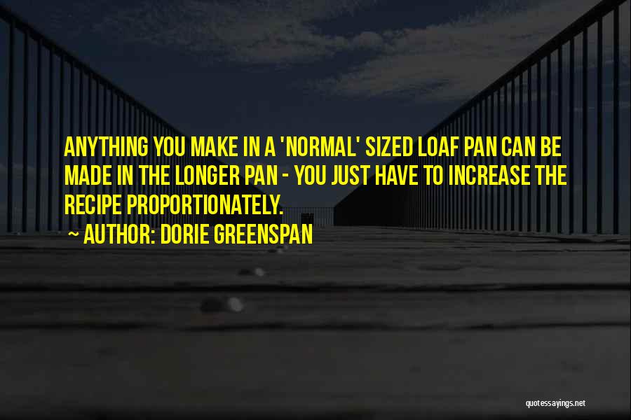 Dorie Greenspan Quotes: Anything You Make In A 'normal' Sized Loaf Pan Can Be Made In The Longer Pan - You Just Have