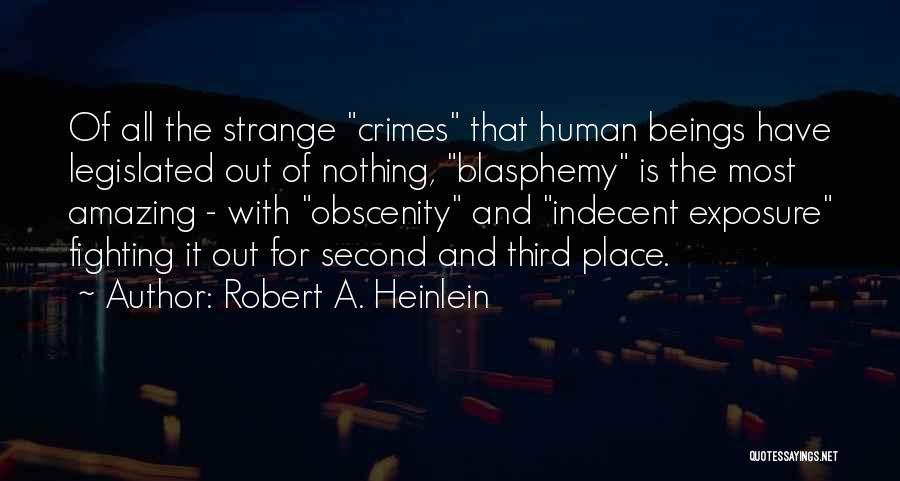 Robert A. Heinlein Quotes: Of All The Strange Crimes That Human Beings Have Legislated Out Of Nothing, Blasphemy Is The Most Amazing - With