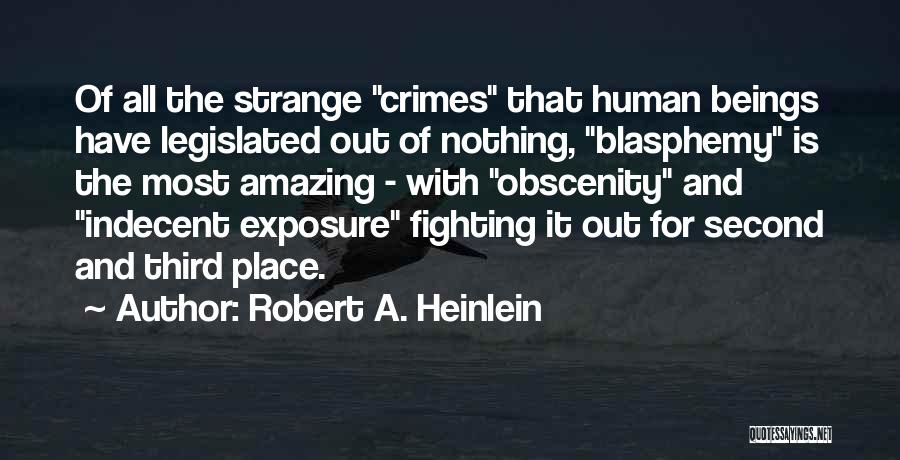 Robert A. Heinlein Quotes: Of All The Strange Crimes That Human Beings Have Legislated Out Of Nothing, Blasphemy Is The Most Amazing - With