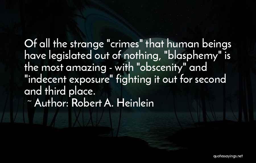 Robert A. Heinlein Quotes: Of All The Strange Crimes That Human Beings Have Legislated Out Of Nothing, Blasphemy Is The Most Amazing - With