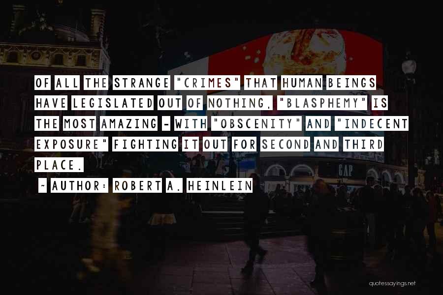 Robert A. Heinlein Quotes: Of All The Strange Crimes That Human Beings Have Legislated Out Of Nothing, Blasphemy Is The Most Amazing - With