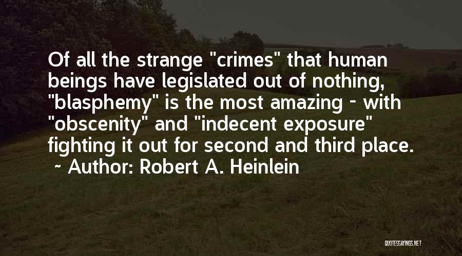 Robert A. Heinlein Quotes: Of All The Strange Crimes That Human Beings Have Legislated Out Of Nothing, Blasphemy Is The Most Amazing - With