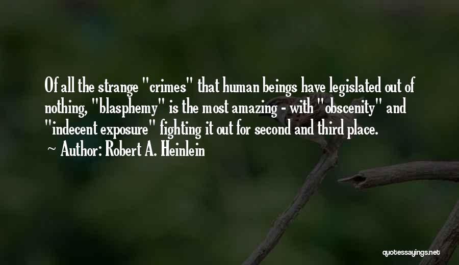 Robert A. Heinlein Quotes: Of All The Strange Crimes That Human Beings Have Legislated Out Of Nothing, Blasphemy Is The Most Amazing - With