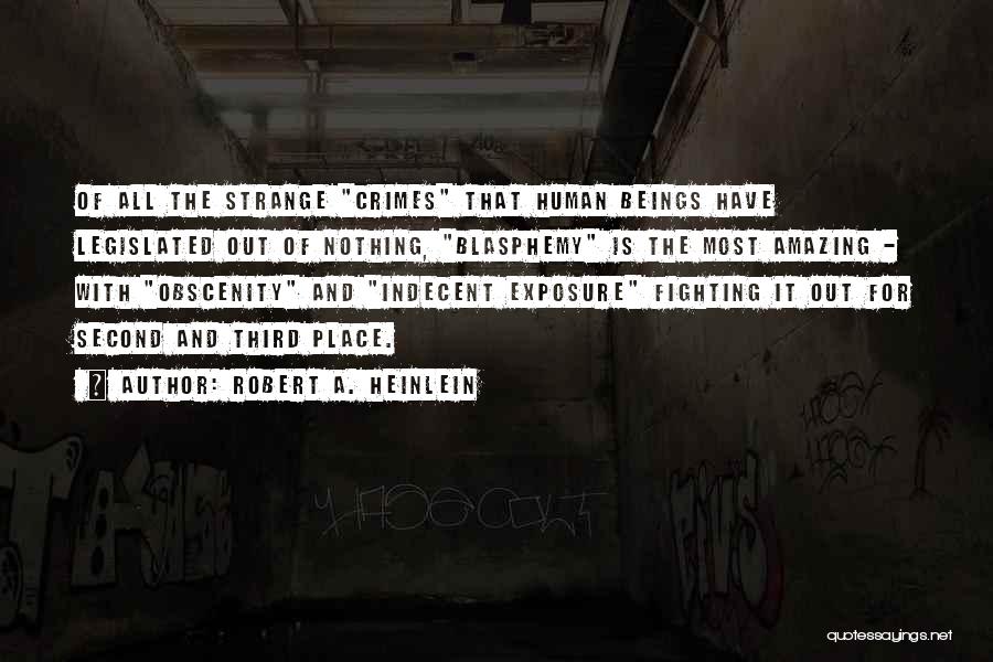 Robert A. Heinlein Quotes: Of All The Strange Crimes That Human Beings Have Legislated Out Of Nothing, Blasphemy Is The Most Amazing - With