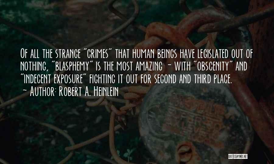 Robert A. Heinlein Quotes: Of All The Strange Crimes That Human Beings Have Legislated Out Of Nothing, Blasphemy Is The Most Amazing - With