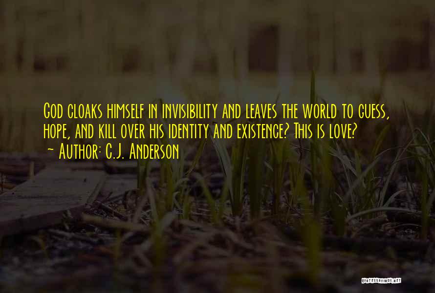 C.J. Anderson Quotes: God Cloaks Himself In Invisibility And Leaves The World To Guess, Hope, And Kill Over His Identity And Existence? This