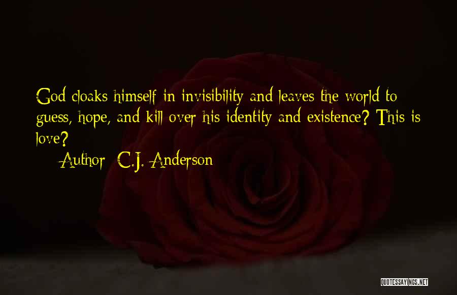 C.J. Anderson Quotes: God Cloaks Himself In Invisibility And Leaves The World To Guess, Hope, And Kill Over His Identity And Existence? This