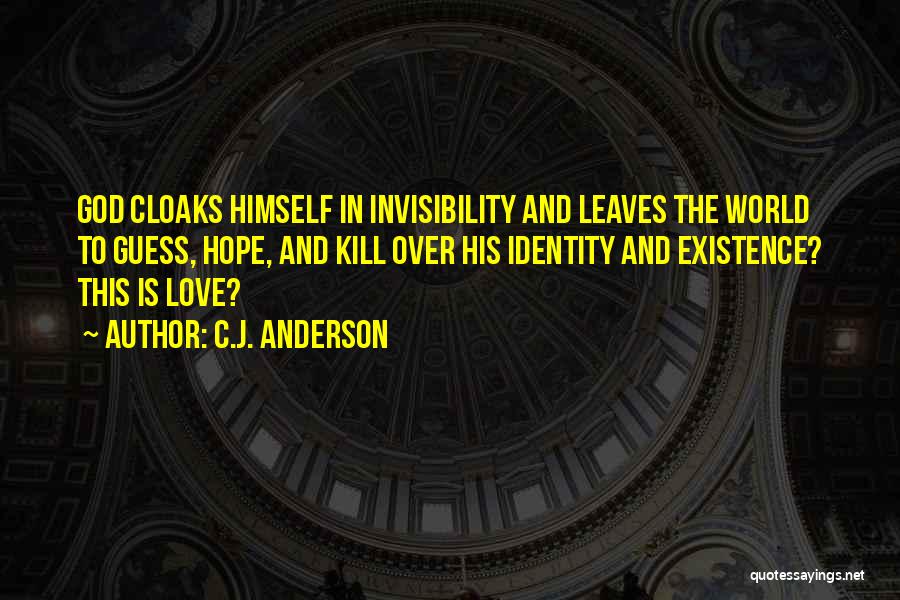 C.J. Anderson Quotes: God Cloaks Himself In Invisibility And Leaves The World To Guess, Hope, And Kill Over His Identity And Existence? This