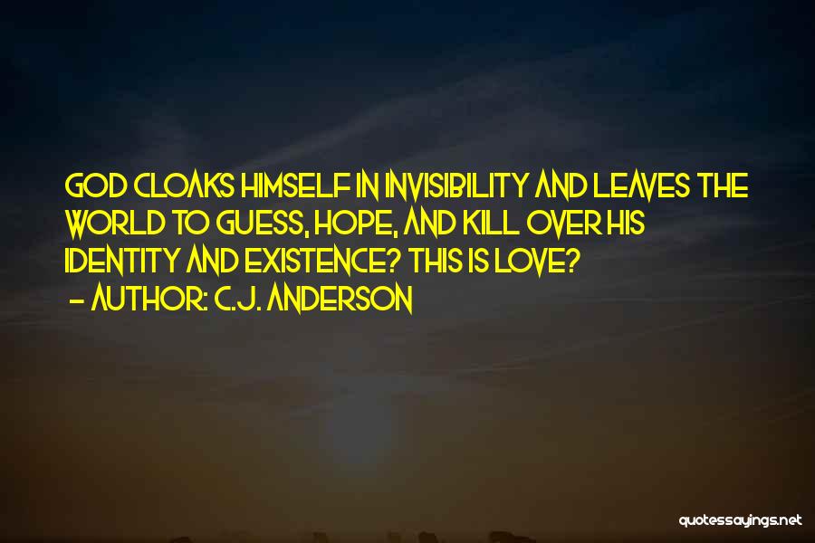 C.J. Anderson Quotes: God Cloaks Himself In Invisibility And Leaves The World To Guess, Hope, And Kill Over His Identity And Existence? This