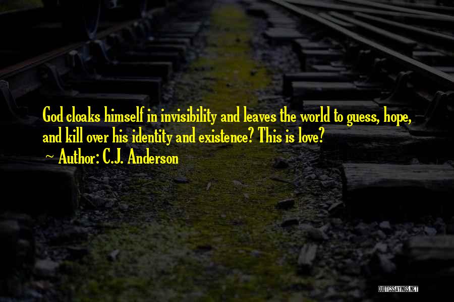 C.J. Anderson Quotes: God Cloaks Himself In Invisibility And Leaves The World To Guess, Hope, And Kill Over His Identity And Existence? This