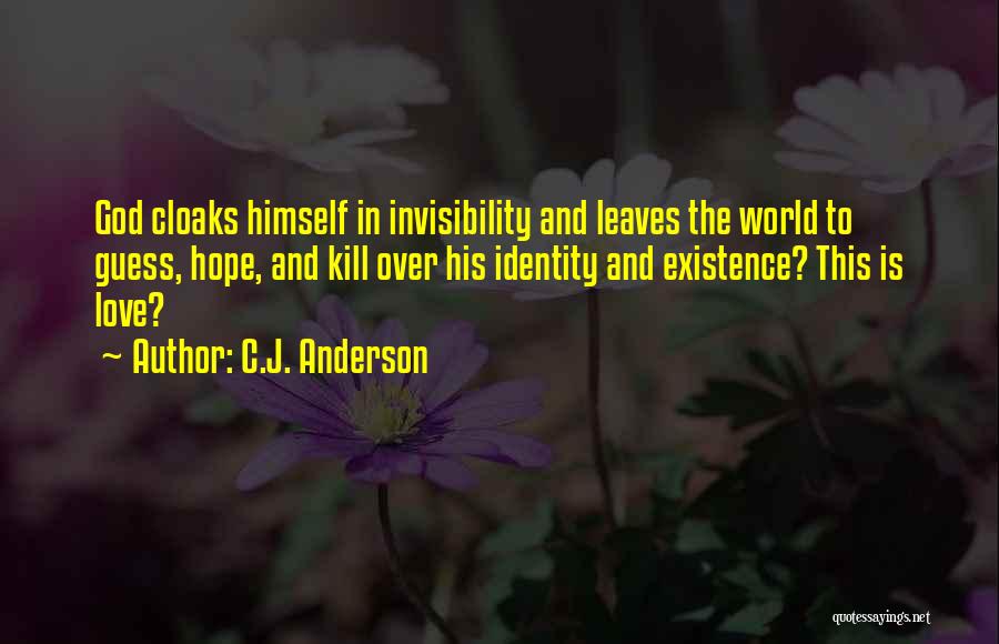 C.J. Anderson Quotes: God Cloaks Himself In Invisibility And Leaves The World To Guess, Hope, And Kill Over His Identity And Existence? This