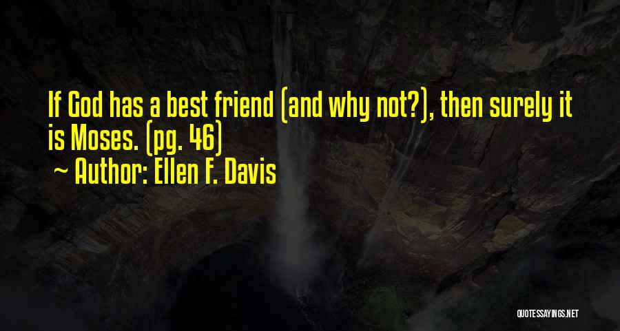 Ellen F. Davis Quotes: If God Has A Best Friend (and Why Not?), Then Surely It Is Moses. (pg. 46)