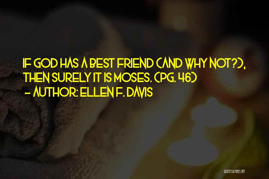 Ellen F. Davis Quotes: If God Has A Best Friend (and Why Not?), Then Surely It Is Moses. (pg. 46)
