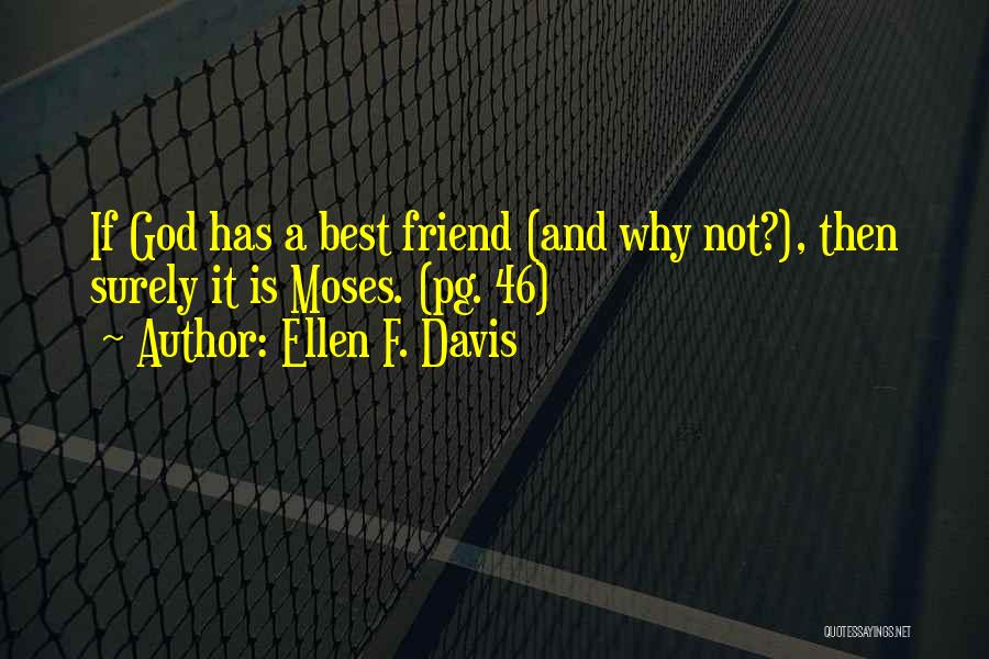 Ellen F. Davis Quotes: If God Has A Best Friend (and Why Not?), Then Surely It Is Moses. (pg. 46)