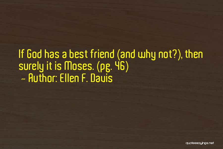 Ellen F. Davis Quotes: If God Has A Best Friend (and Why Not?), Then Surely It Is Moses. (pg. 46)