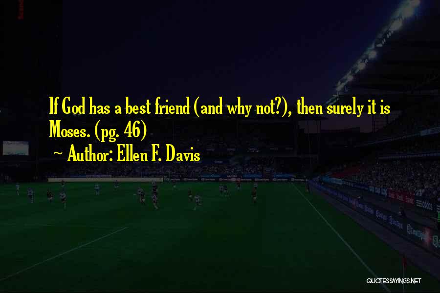 Ellen F. Davis Quotes: If God Has A Best Friend (and Why Not?), Then Surely It Is Moses. (pg. 46)