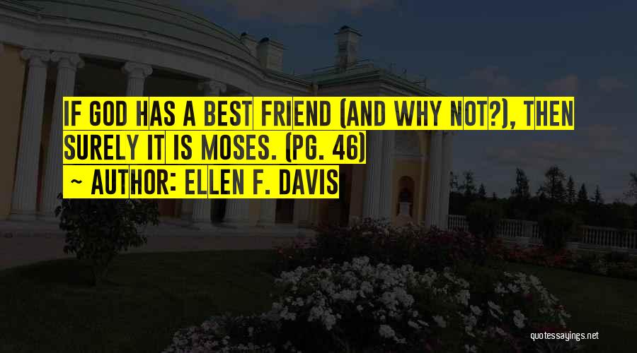 Ellen F. Davis Quotes: If God Has A Best Friend (and Why Not?), Then Surely It Is Moses. (pg. 46)