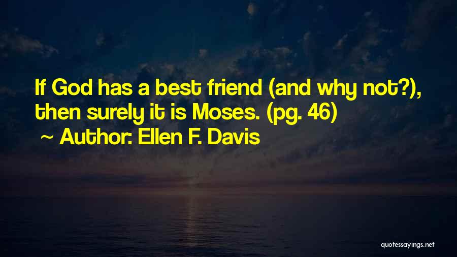 Ellen F. Davis Quotes: If God Has A Best Friend (and Why Not?), Then Surely It Is Moses. (pg. 46)