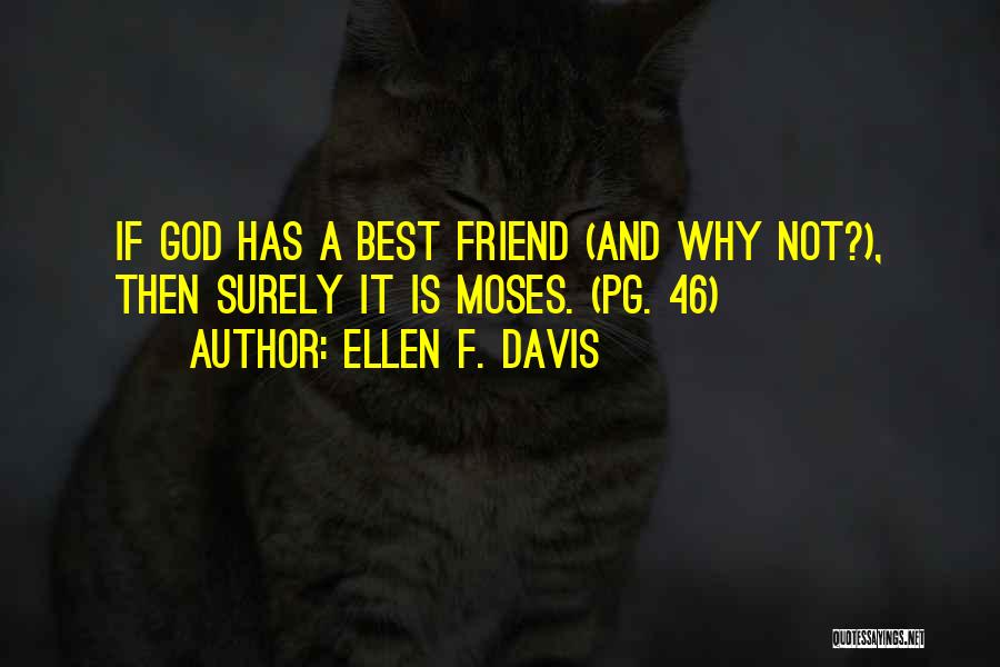 Ellen F. Davis Quotes: If God Has A Best Friend (and Why Not?), Then Surely It Is Moses. (pg. 46)