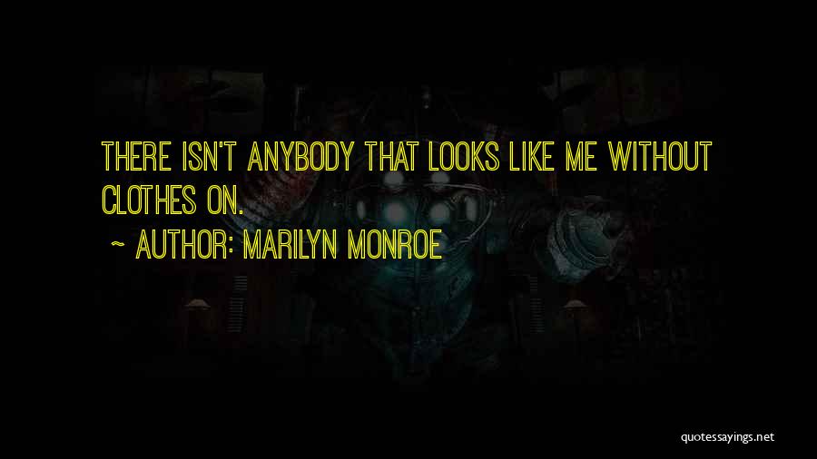 Marilyn Monroe Quotes: There Isn't Anybody That Looks Like Me Without Clothes On.